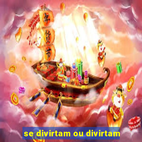 se divirtam ou divirtam-se